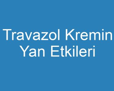 Travazol Kremin Yan Etkileri