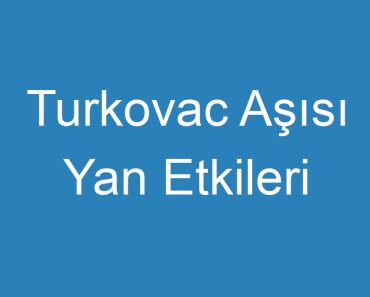 Turkovac Aşısı Yan Etkileri