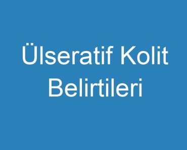 Ülseratif Kolit Belirtileri