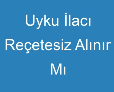 Uyku İlacı Reçetesiz Alınır Mı