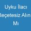 Uyku İlacı Reçetesiz Alınır Mı