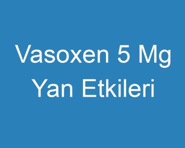 Vasoxen 5 Mg Yan Etkileri