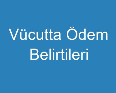 Vücutta Ödem Belirtileri