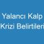 Yalancı Kalp Krizi Belirtileri