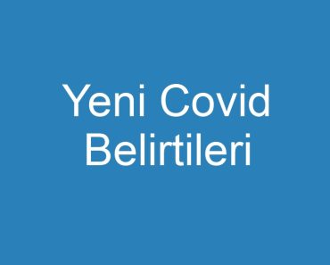 Yeni Covid Belirtileri