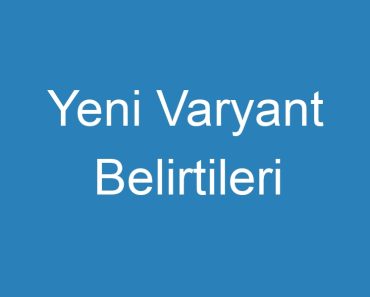 Yeni Varyant Belirtileri