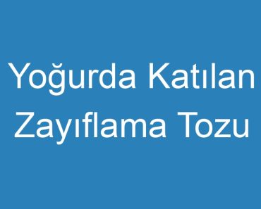 Yoğurda Katılan Zayıflama Tozu