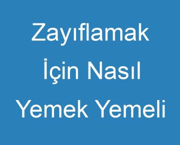 Zayıflamak İçin Nasıl Yemek Yemeli