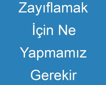 Zayıflamak İçin Ne Yapmamız Gerekir