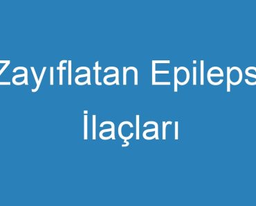 Zayıflatan Epilepsi İlaçları