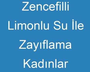 Zencefilli Limonlu Su İle Zayıflama Kadınlar Kulübü